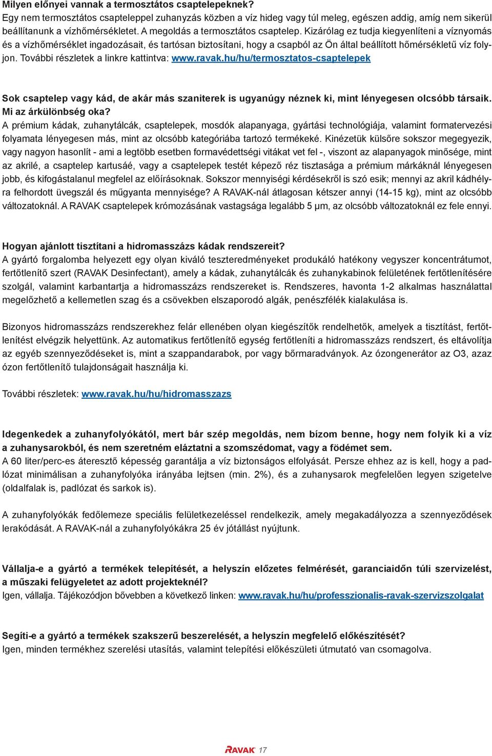 Kizárólag ez tudja kiegyenlíteni a víznyomás és a vízhőmérséklet ingadozásait, és tartósan biztosítani, hogy a csapból az Ön által beállított hőmérsékletű víz folyjon.