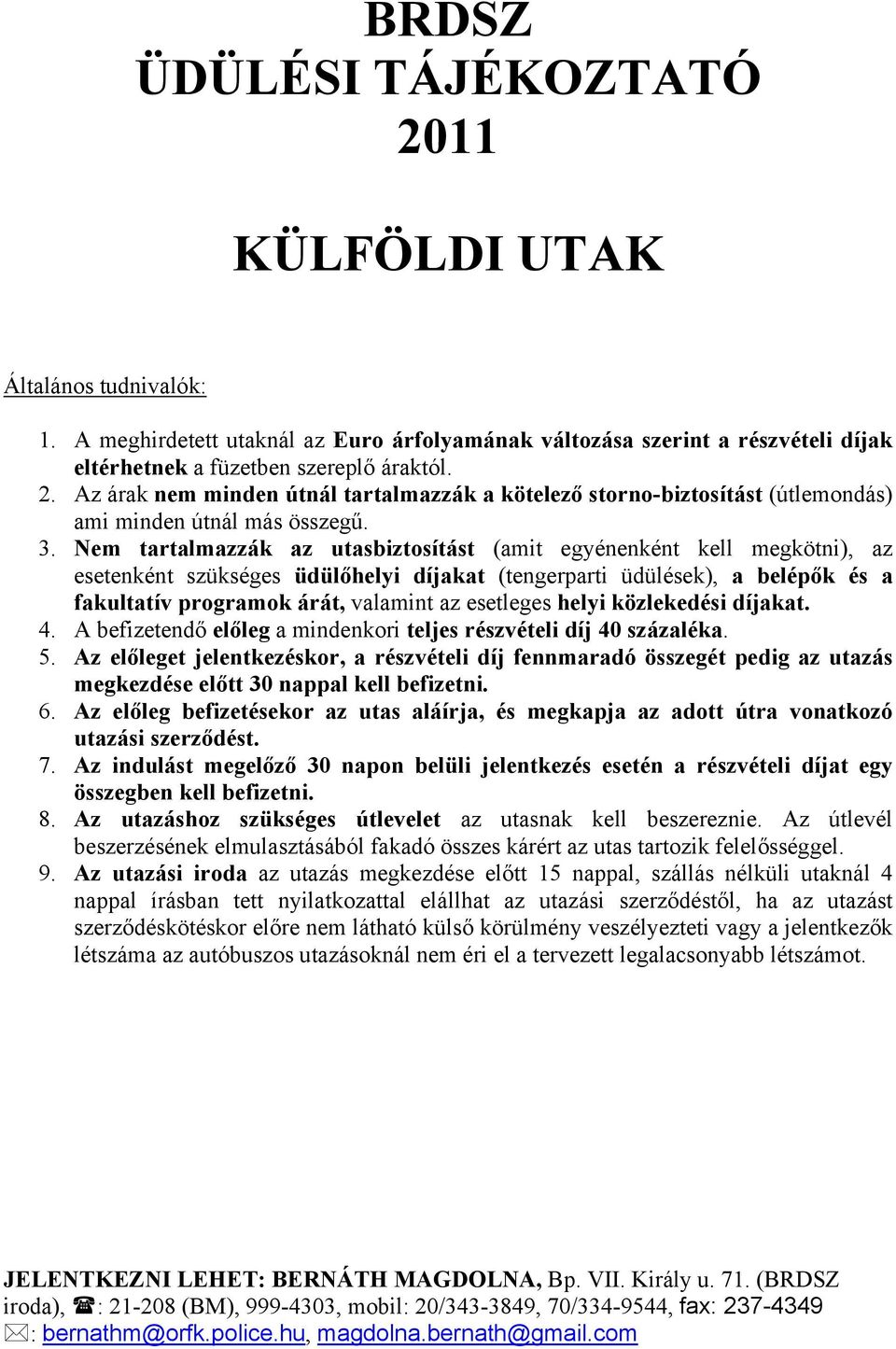 esetleges helyi közlekedési díjakat. 4. A befizetendő előleg a mindenkori teljes részvételi díj 40 százaléka. 5.