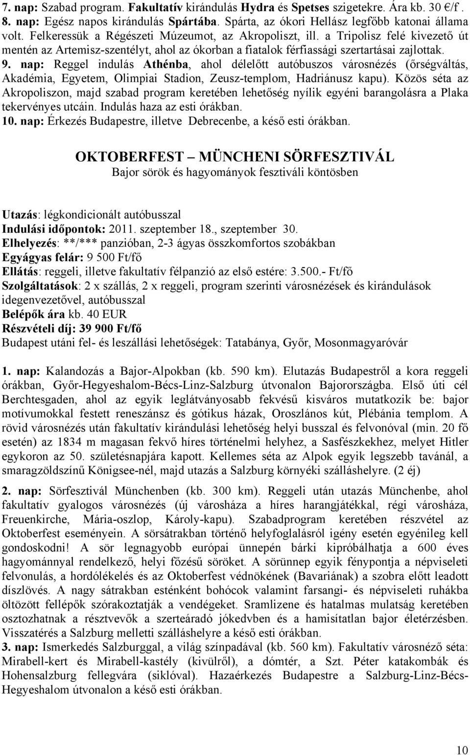 nap: Reggel indulás Athénba, ahol délelőtt autóbuszos városnézés (őrségváltás, Akadémia, Egyetem, Olimpiai Stadion, Zeusz-templom, Hadriánusz kapu).