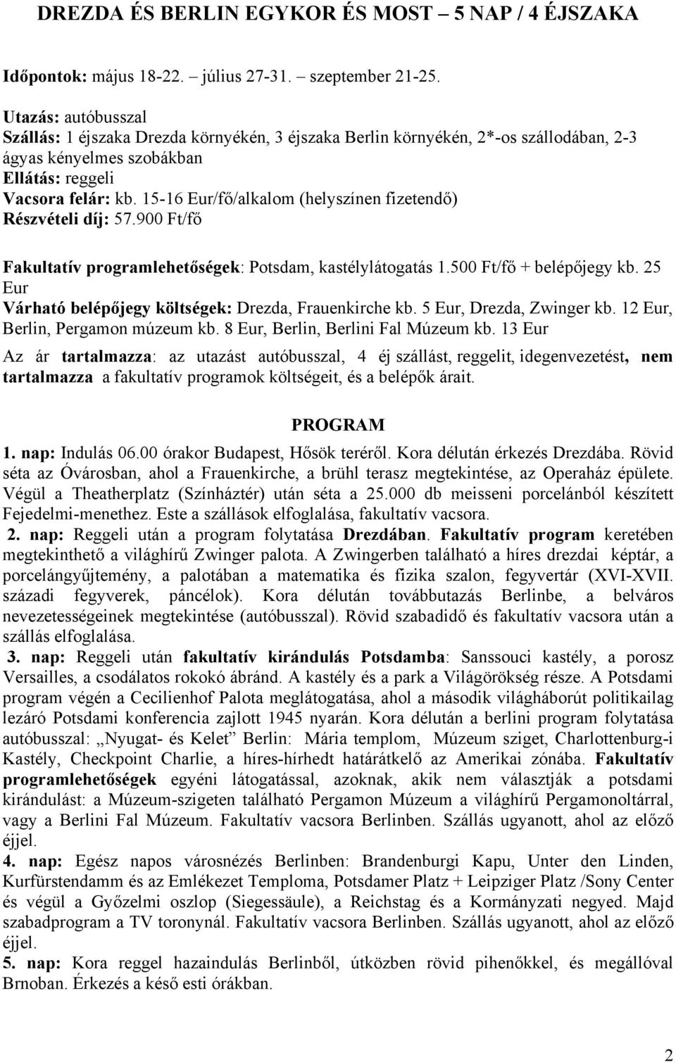 15-16 Eur/fő/alkalom (helyszínen fizetendő) Részvételi díj: 57.900 Ft/fő Fakultatív programlehetőségek: Potsdam, kastélylátogatás 1.500 Ft/fő + belépőjegy kb.