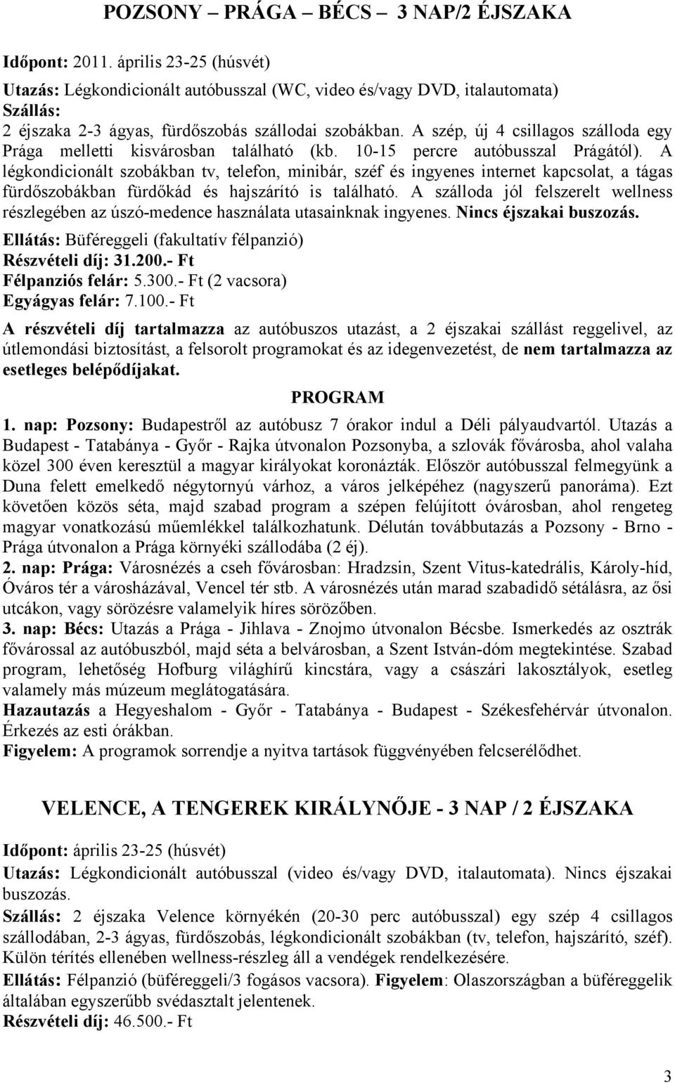 A szép, új 4 csillagos szálloda egy Prága melletti kisvárosban található (kb. 10-15 percre autóbusszal Prágától).