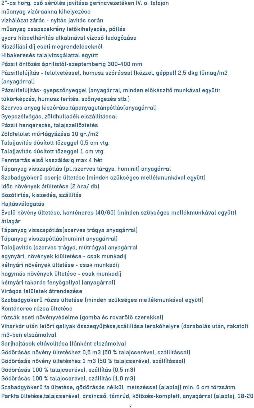 megrendeléseknél Hibakeresés talajvizsgálattal együtt Pázsit öntözés áprilistól-szeptemberig 300-400 mm Pázsitfelújítás - felülvetéssel, humusz szórással (kézzel, géppel) 2,5 dkg fűmag/m2