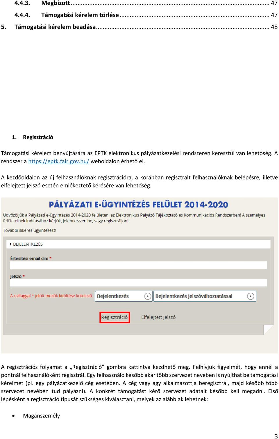 A kezdőoldalon az új felhasználóknak regisztrációra, a korábban regisztrált felhasználóknak belépésre, illetve elfelejtett jelszó esetén emlékeztető kérésére van lehetőség.