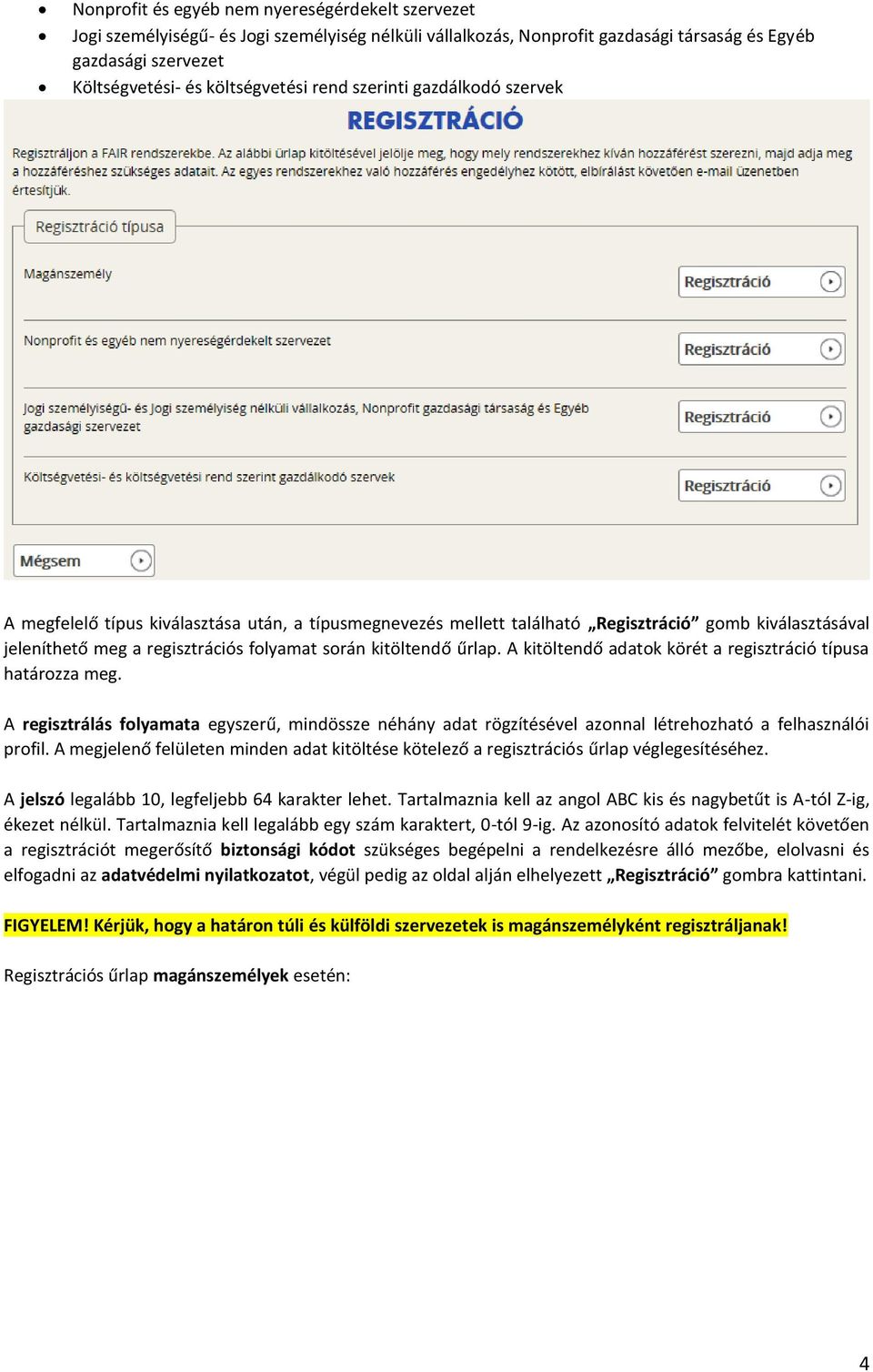 űrlap. A kitöltendő adatok körét a regisztráció típusa határozza meg. A regisztrálás folyamata egyszerű, mindössze néhány adat rögzítésével azonnal létrehozható a felhasználói profil.