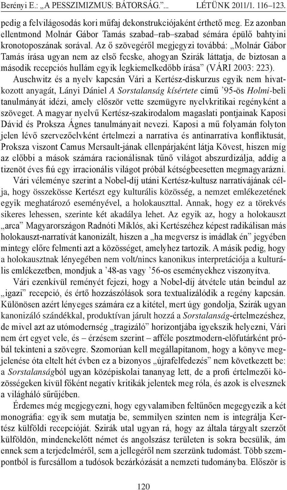 Auschwitz és a nyelv kapcsán Vári a Kertész-diskurzus egyik nem hivatkozott anyagát, Lányi Dániel A Sorstalanság kísértete című 95-ös Holmi-beli tanulmányát idézi, amely először vette szemügyre