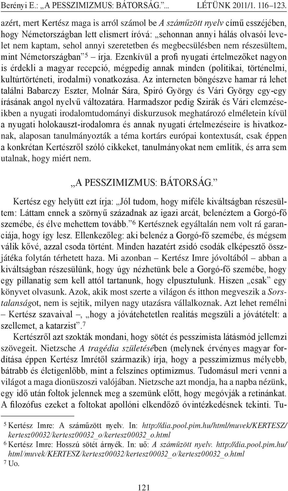 Ezenkívül a profi nyugati értelmezőket nagyon is érdekli a magyar recepció, mégpedig annak minden (politikai, történelmi, kultúrtörténeti, irodalmi) vonatkozása.