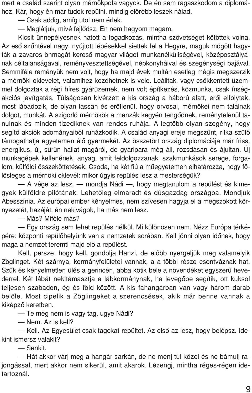 Az esô szûntével nagy, nyújtott lépésekkel siettek fel a Hegyre, maguk mögött hagyták a zavaros önmagát keresô magyar világot munkanélküliségével, középosztályának céltalanságával,