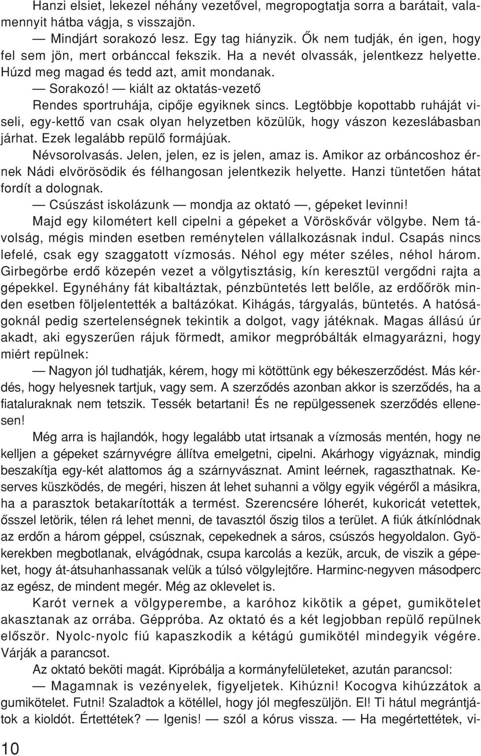 kiált az oktatás-vezetô Rendes sportruhája, cipôje egyiknek sincs. Legtöbbje kopottabb ruháját viseli, egy-kettô van csak olyan helyzetben közülük, hogy vászon kezeslábasban járhat.