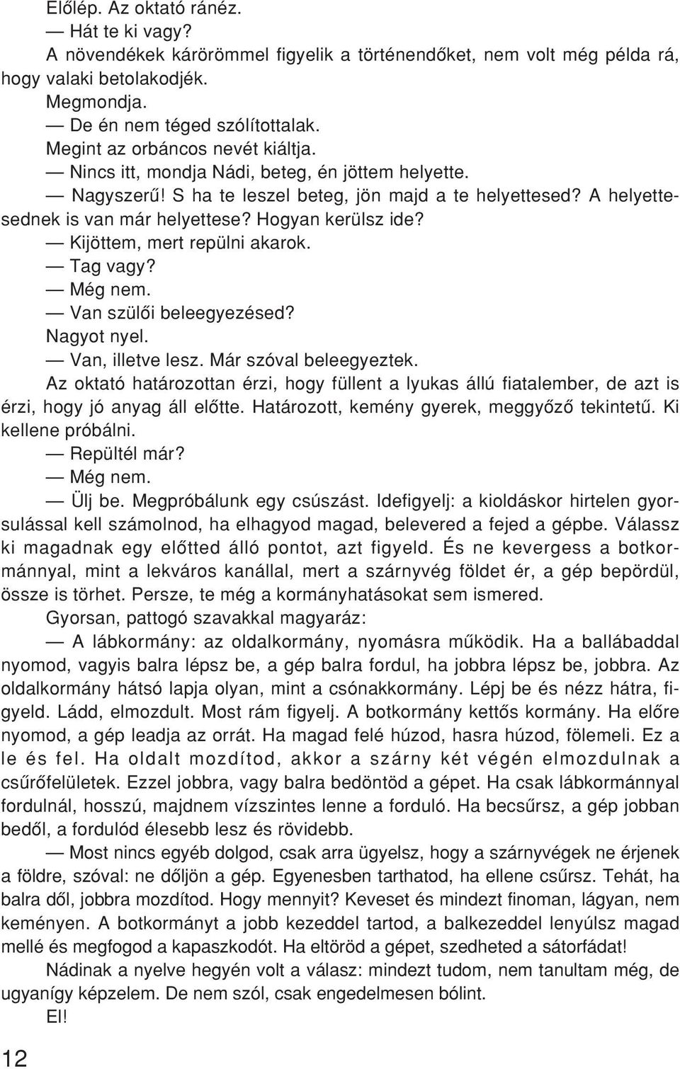 Hogyan kerülsz ide? Kijöttem, mert repülni akarok. Tag vagy? Még nem. Van szülôi beleegyezésed? Nagyot nyel. Van, illetve lesz. Már szóval beleegyeztek.