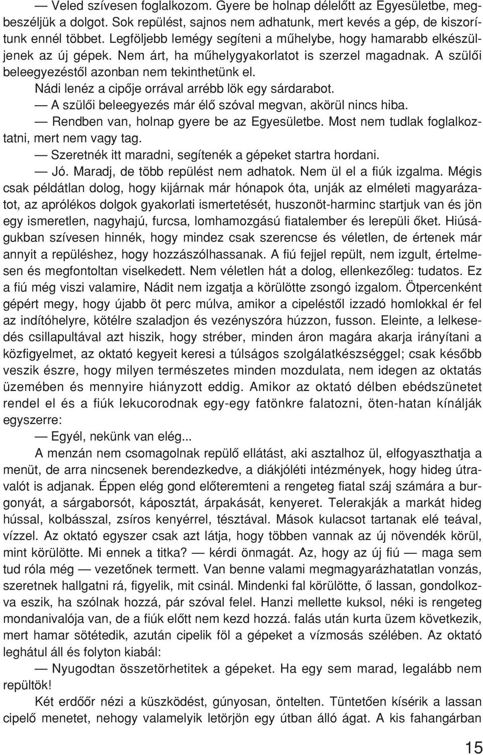 Nádi lenéz a cipôje orrával arrébb lök egy sárdarabot. A szülôi beleegyezés már élô szóval megvan, akörül nincs hiba. Rendben van, holnap gyere be az Egyesületbe.