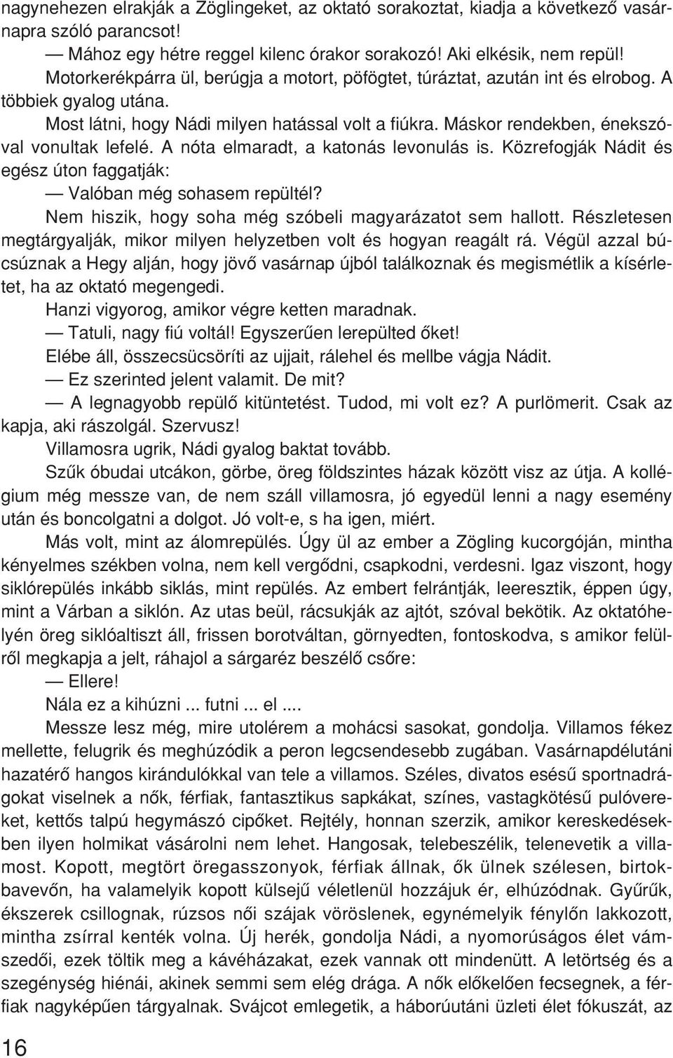 Máskor rendekben, énekszóval vonultak lefelé. A nóta elmaradt, a katonás levonulás is. Közrefogják Nádit és egész úton faggatják: Valóban még sohasem repültél?