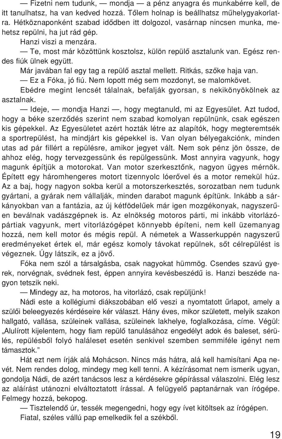 Egész rendes fiúk ülnek együtt. Már javában fal egy tag a repülô asztal mellett. Ritkás, szôke haja van. Ez a Fóka, jó fiú. Nem lopott még sem mozdonyt, se malomkövet.