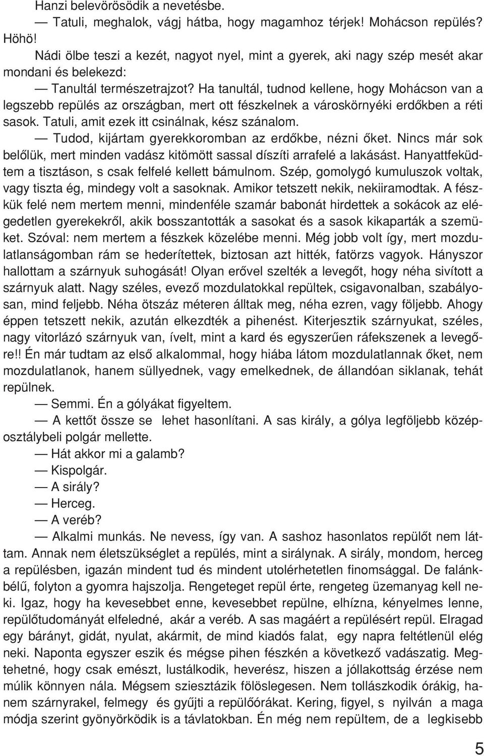 Ha tanultál, tudnod kellene, hogy Mohácson van a legszebb repülés az országban, mert ott fészkelnek a városkörnyéki erdôkben a réti sasok. Tatuli, amit ezek itt csinálnak, kész szánalom.