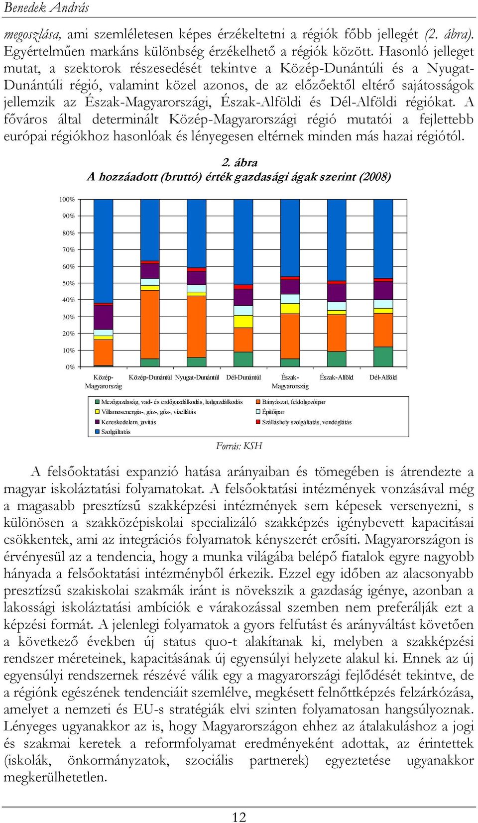 Észak-Alföldi és Dél-Alföldi régiókat. A főváros által determinált Közép-Magyarországi régió mutatói a fejlettebb európai régiókhoz hasonlóak és lényegesen eltérnek minden más hazai régiótól. 2.