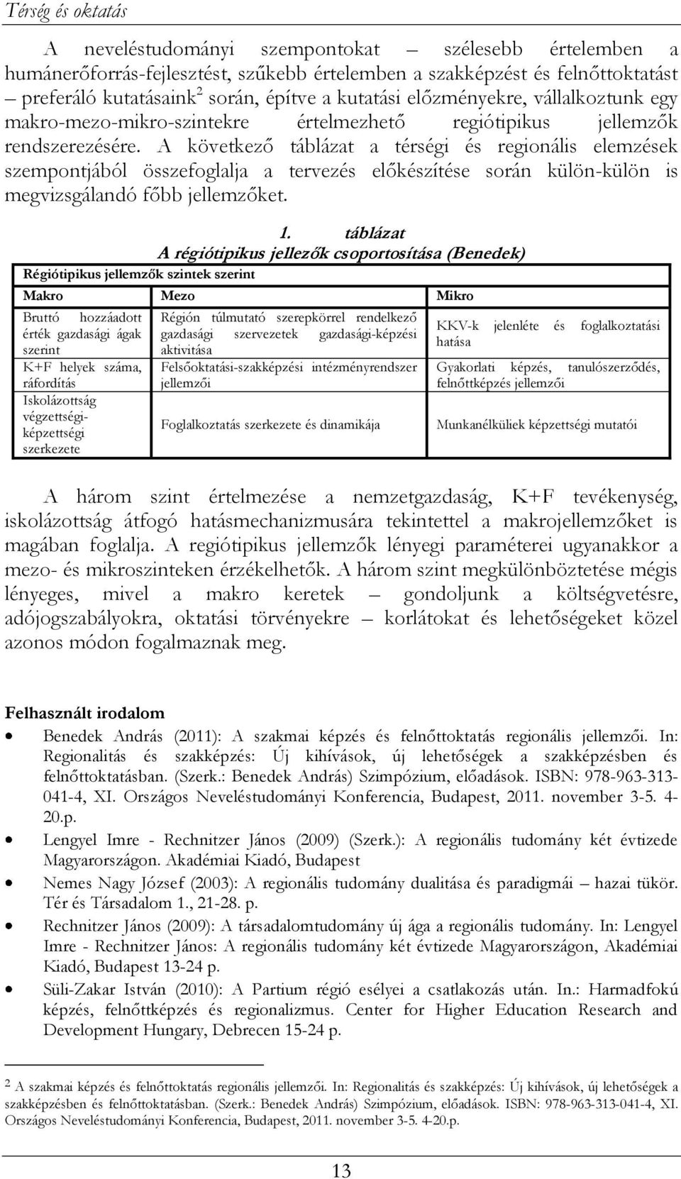 A következő táblázat a térségi és regionális elemzések szempontjából összefoglalja a tervezés előkészítése során külön-külön is megvizsgálandó főbb jellemzőket. 1.