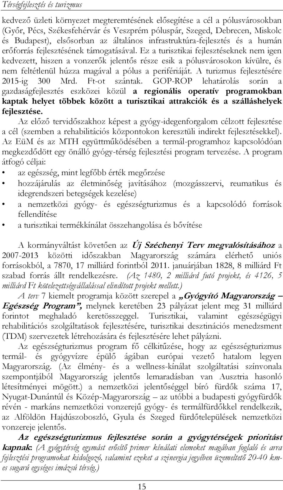 Ez a turisztikai fejlesztéseknek nem igen kedvezett, hiszen a vonzerők jelentős része esik a pólusvárosokon kívülre, és nem feltétlenül húzza magával a pólus a perifériáját.