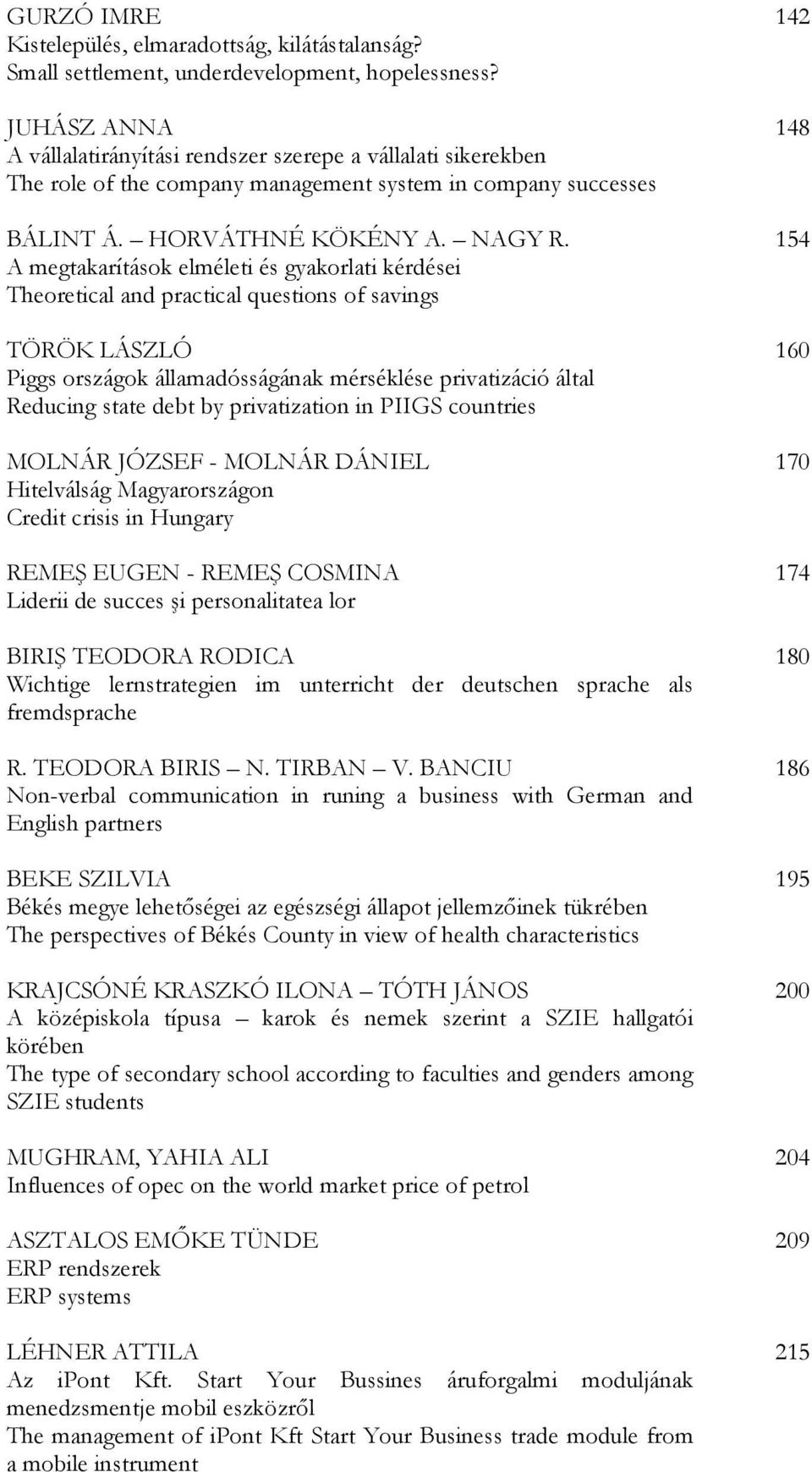 A megtakarítások elméleti és gyakorlati kérdései Theoretical and practical questions of savings TÖRÖK LÁSZLÓ Piggs országok államadósságának mérséklése privatizáció által Reducing state debt by