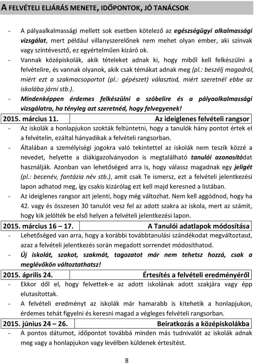 : beszélj magadról, miért ezt a szakmacsoportot (pl.: gépészet) választod, miért szeretnél ebbe az iskolába járni stb.). - Mindenképpen érdemes felkészülni a szóbelire és a pályaalkalmassági vizsgálatra, ha tényleg azt szeretnéd, hogy felvegyenek!