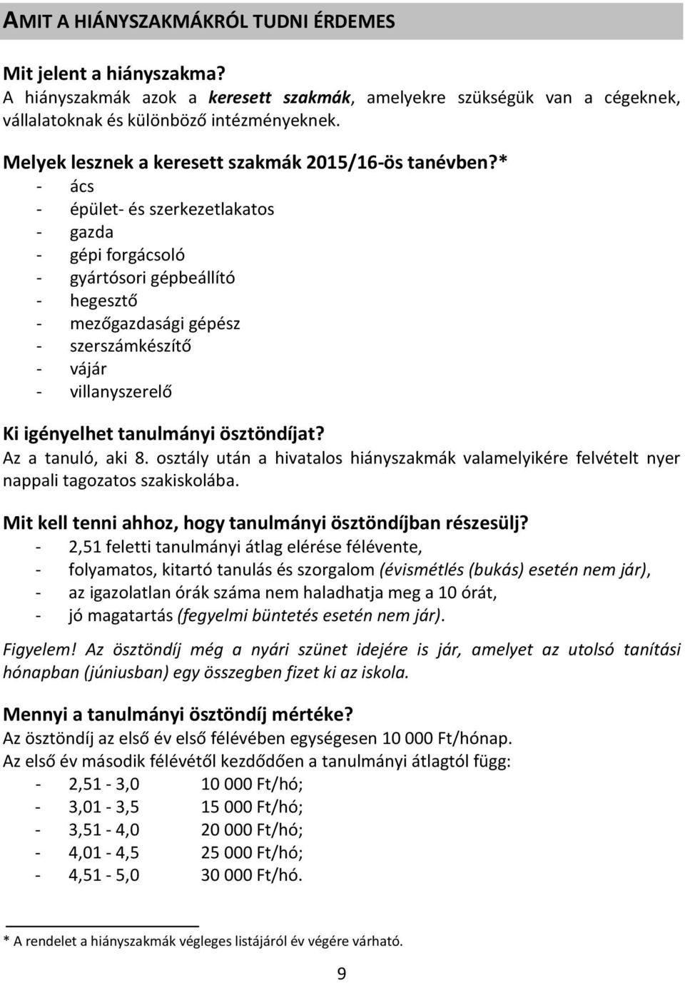 * - ács - épület- és szerkezetlakatos - gazda - gépi forgácsoló - gyártósori gépbeállító - hegesztő - mezőgazdasági gépész - szerszámkészítő - vájár - villanyszerelő Ki igényelhet tanulmányi