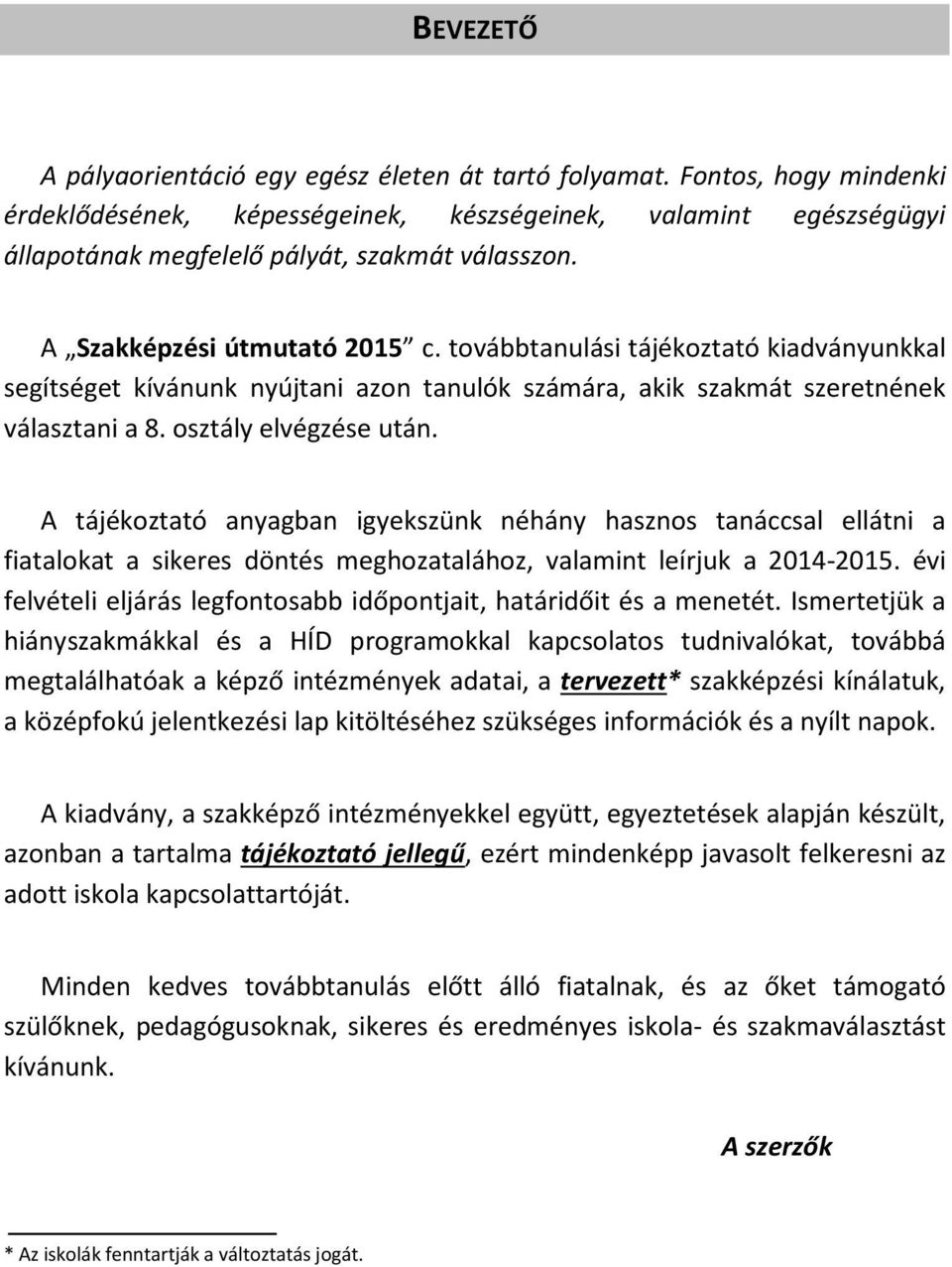 A tájékoztató anyagban igyekszünk néhány hasznos tanáccsal ellátni a fiatalokat a sikeres döntés meghozatalához, valamint leírjuk a 2014-2015.