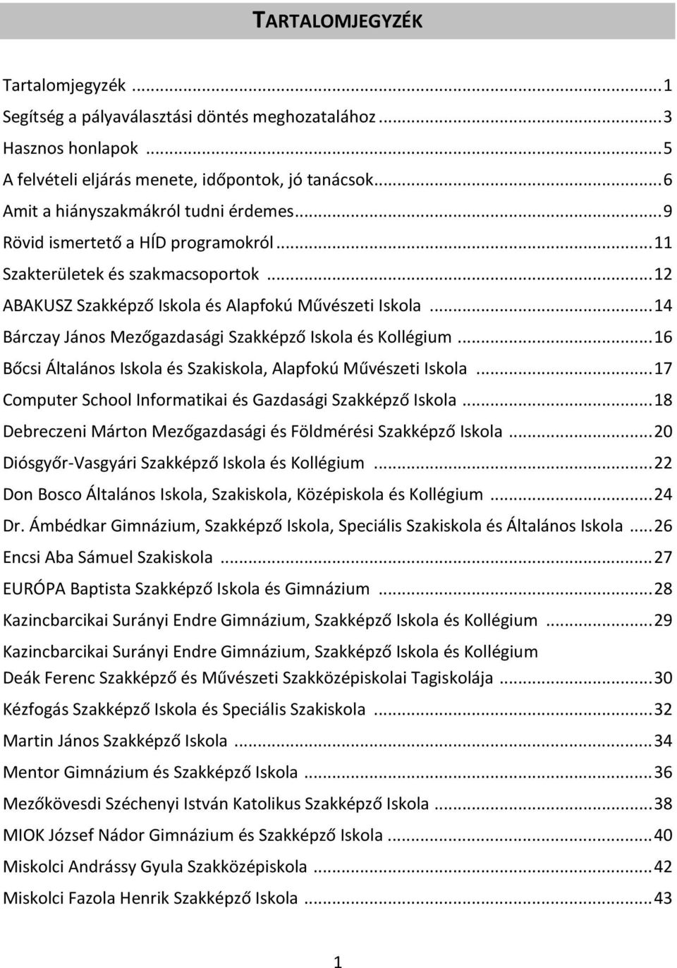 .. 14 Bárczay János Mezőgazdasági Szakképző Iskola és Kollégium... 16 Bőcsi Általános Iskola és Szakiskola, Alapfokú Művészeti Iskola... 17 Computer School Informatikai és Gazdasági Szakképző Iskola.