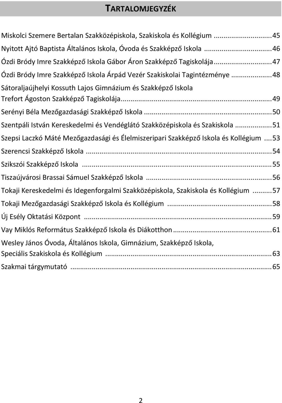 .. 48 Sátoraljaújhelyi Kossuth Lajos Gimnázium és Szakképző Iskola Trefort Ágoston Szakképző Tagiskolája... 49 Serényi Béla Mezőgazdasági Szakképző Iskola.