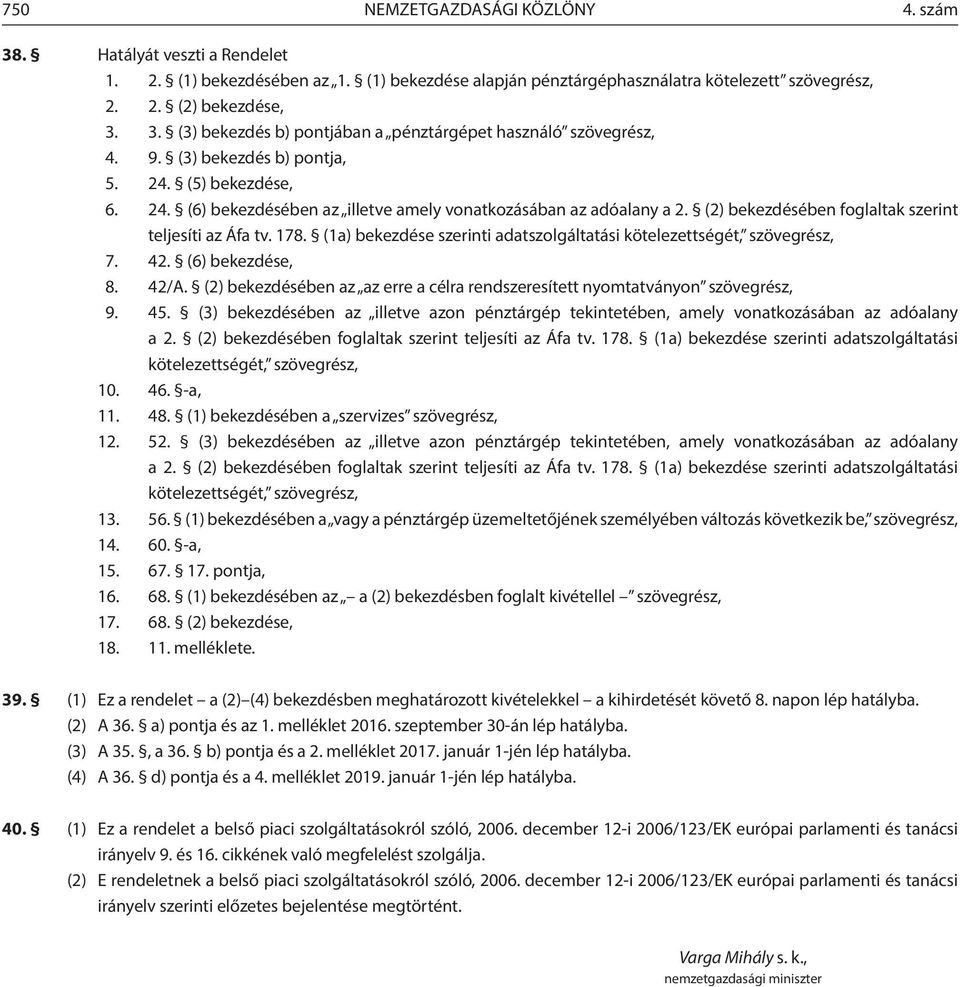 (1a) bekezdése szerinti adatszolgáltatási kötelezettségét, szövegrész, 7. 42. (6) bekezdése, 8. 42/A. (2) bekezdésében az az erre a célra rendszeresített nyomtatványon szövegrész, 9. 45.