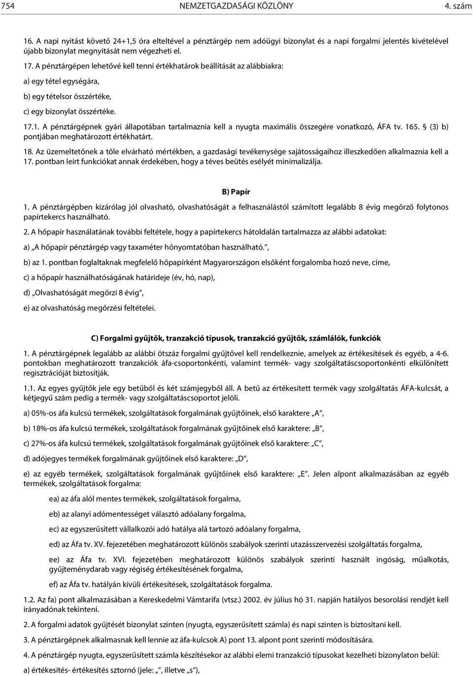 A pénztárgépen lehetővé kell tenni értékhatárok beállítását az alábbiakra: a) egy tétel egységára, b) egy tételsor összértéke, c) egy bizonylat összértéke. 17