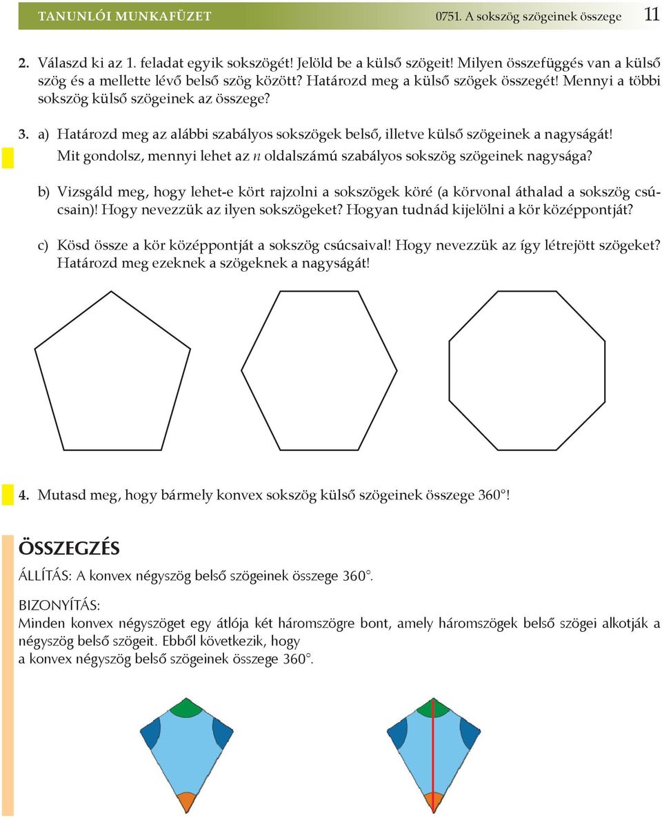 a) Határozd meg az alábbi szabályos sokszögek belső, illetve külső szögeinek a nagyságát! Mit gondolsz, mennyi lehet az n oldalszámú szabályos sokszög szögeinek nagysága?