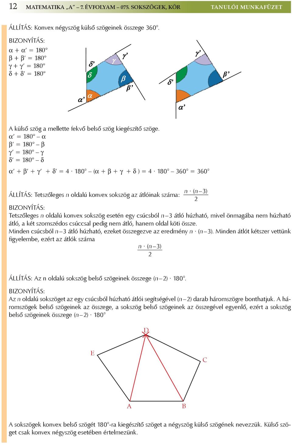 a = 180 a b = 180 b g = 180 g d = 180 d a + b + g + d = 4 180 (a + b + g + d ) = 4 180 360 = 360 ÁLLÍTÁS: Tetszőleges n oldalú konvex sokszög az átlóinak száma: n (n 3) 2 BIZONYÍTÁS: Tetszőleges n