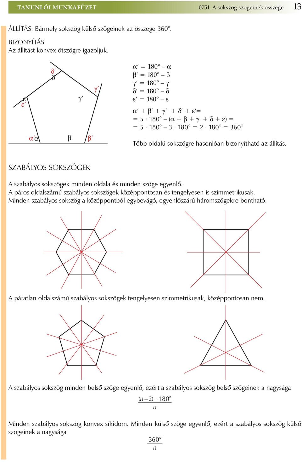 állítás. Szabályos sokszögek A szabályos sokszögek minden oldala és minden szöge egyenlő. A páros oldalszámú szabályos sokszögek középpontosan és tengelyesen is szimmetrikusak.