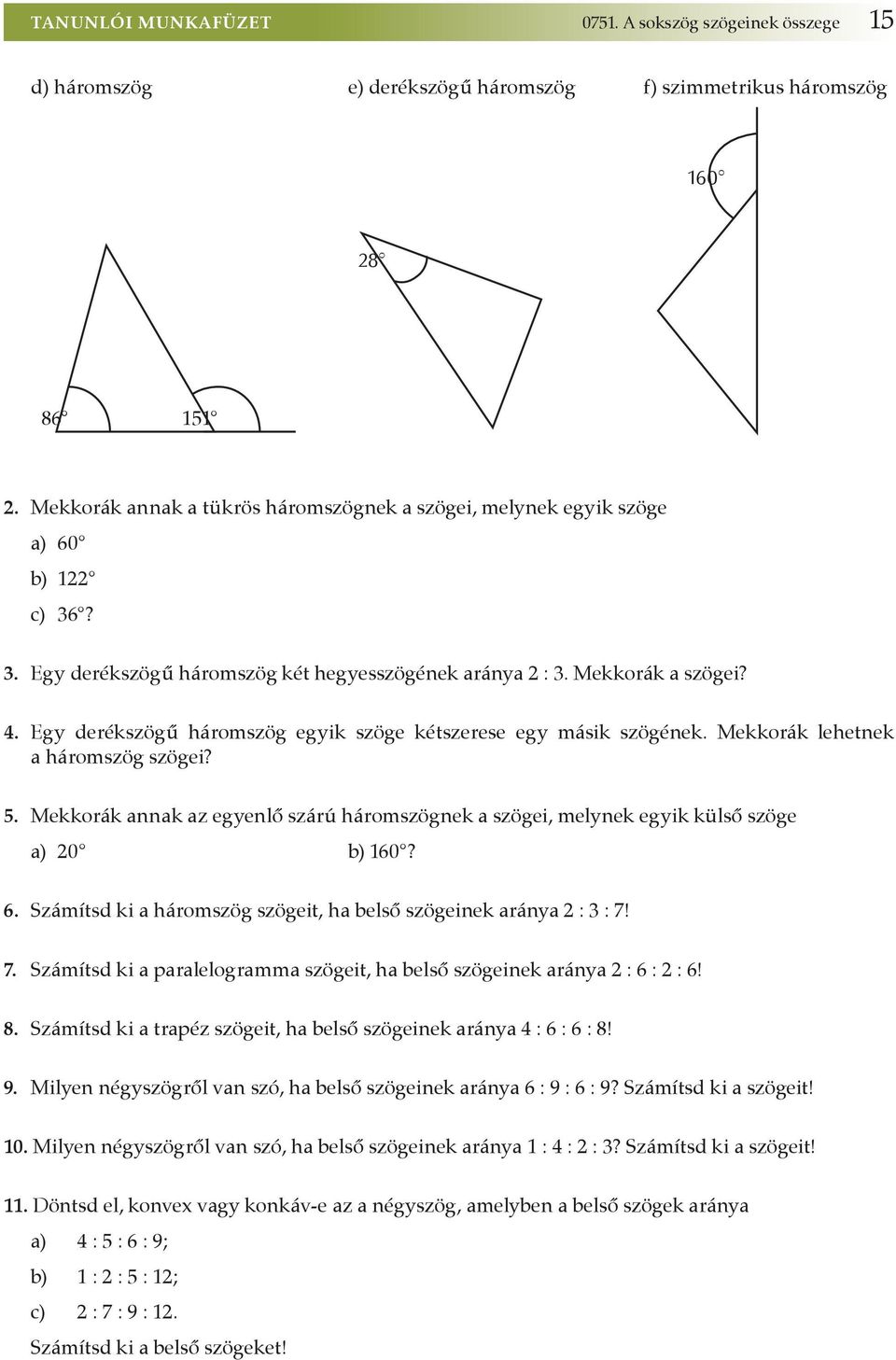 Egy derékszögű háromszög egyik szöge kétszerese egy másik szögének. Mekkorák lehetnek a háromszög szögei? 5.