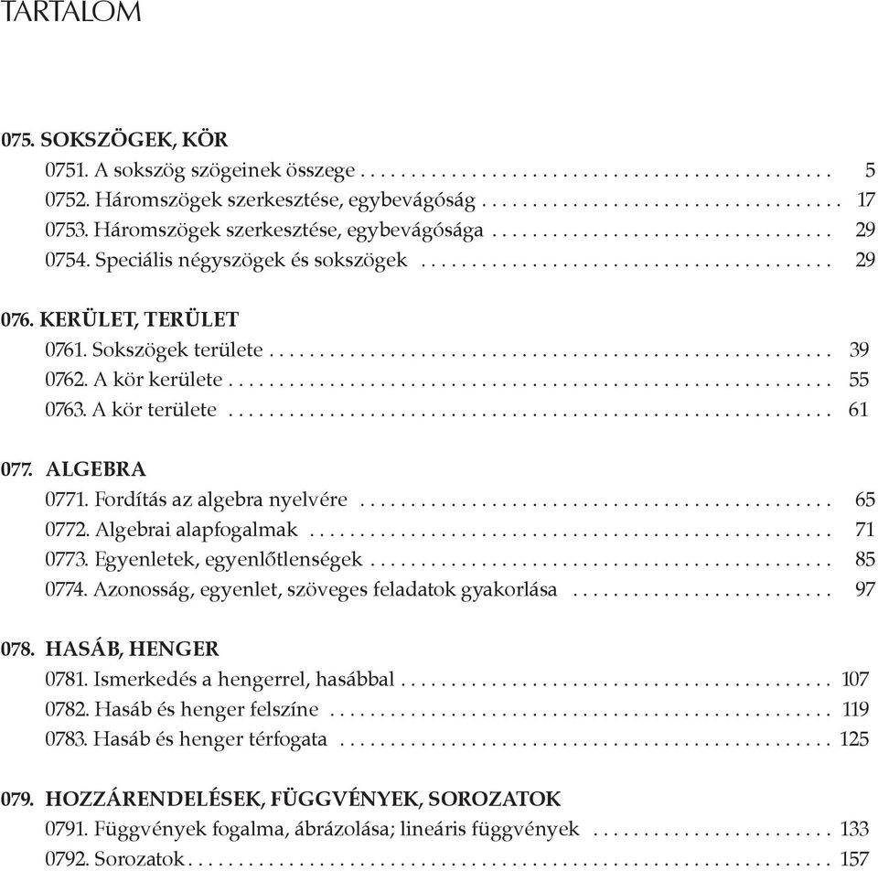 .. 65 0772. Algebrai alapfogalmak... 71 0773. Egyenletek, egyenlőtlenségek... 85 0774. Azonosság, egyenlet, szöveges feladatok gyakorlása... 97 078. hasáb, henger 0781.