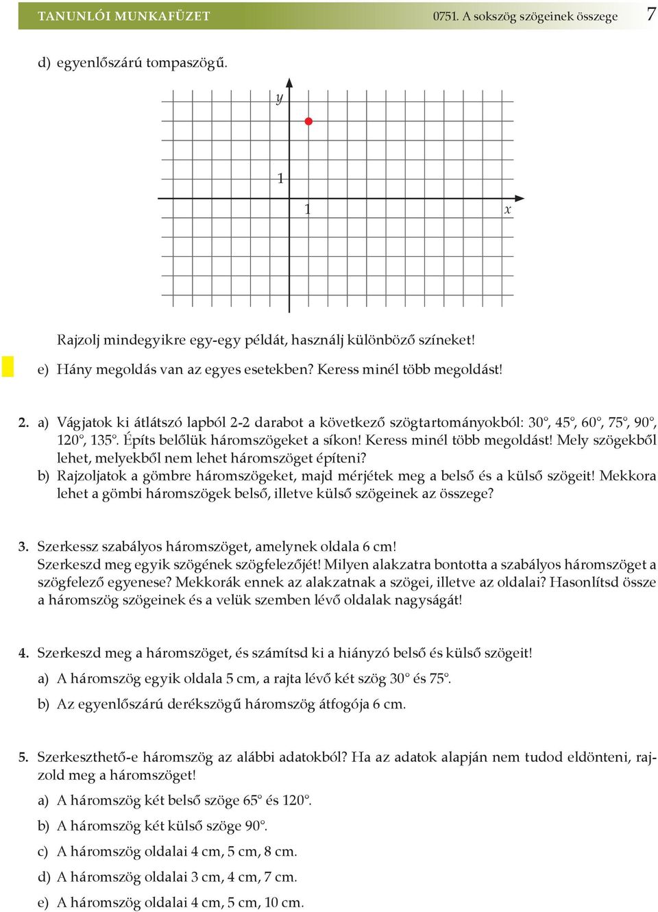 Keress minél több megoldást! Mely szögekből lehet, melyekből nem lehet háromszöget építeni? b) rajzoljatok a gömbre háromszögeket, majd mérjétek meg a belső és a külső szögeit!