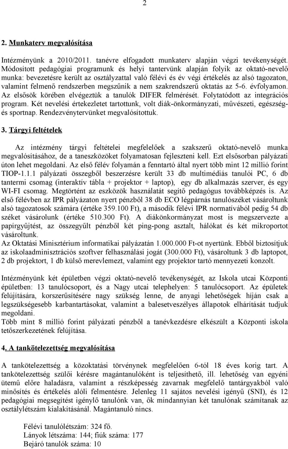 rendszerben megszűnik a nem szakrendszerű oktatás az 5-6. évfolyamon. Az elsősök körében elvégeztük a tanulók DIFER felmérését. Folytatódott az integrációs program.