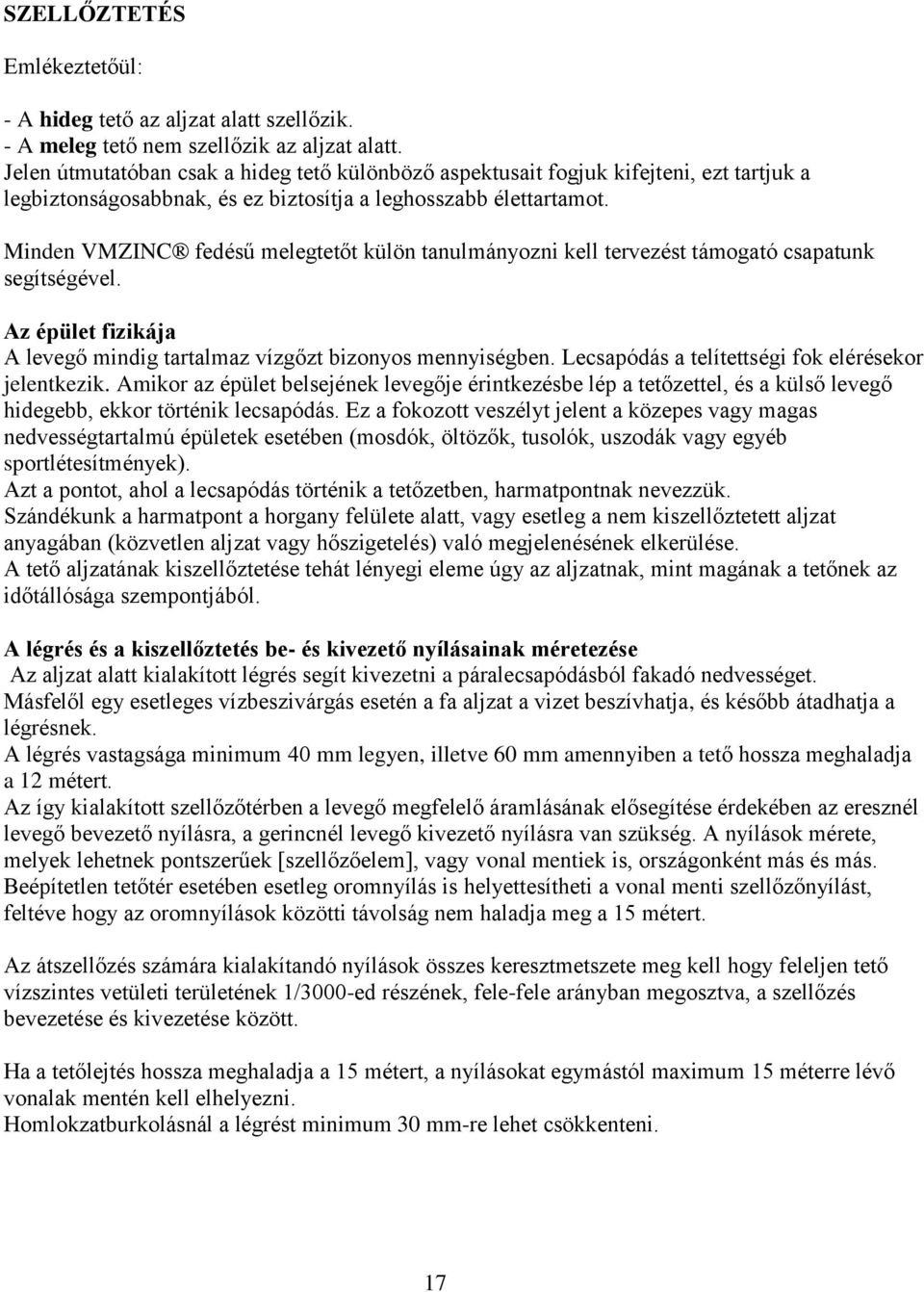 Minden VMZINC fedésű melegtetőt külön tanulmányozni kell tervezést támogató csapatunk segítségével. Az épület fizikája A levegő mindig tartalmaz vízgőzt bizonyos mennyiségben.