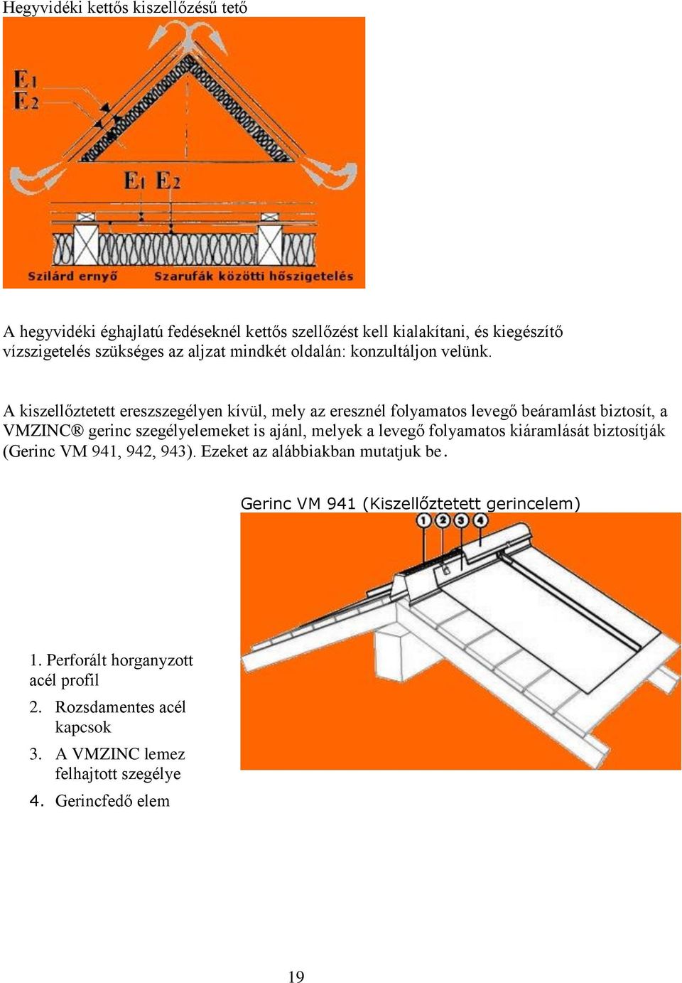 A kiszellőztetett ereszszegélyen kívül, mely az eresznél folyamatos levegő beáramlást biztosít, a VMZINC gerinc szegélyelemeket is ajánl, melyek a