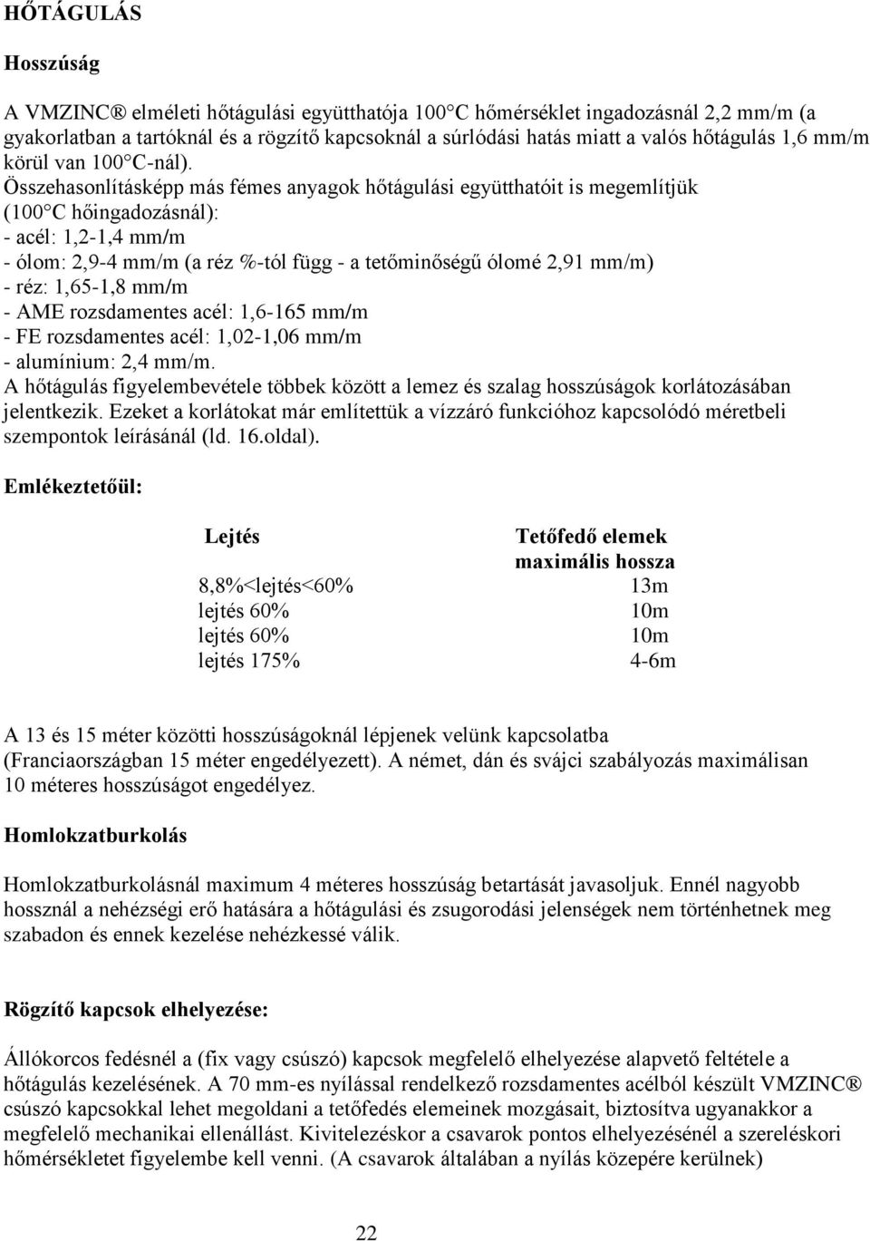 Összehasonlításképp más fémes anyagok hőtágulási együtthatóit is megemlítjük (100 C hőingadozásnál): - acél: 1,2-1,4 mm/m - ólom: 2,9-4 mm/m (a réz %-tól függ - a tetőminőségű ólomé 2,91 mm/m) - réz: