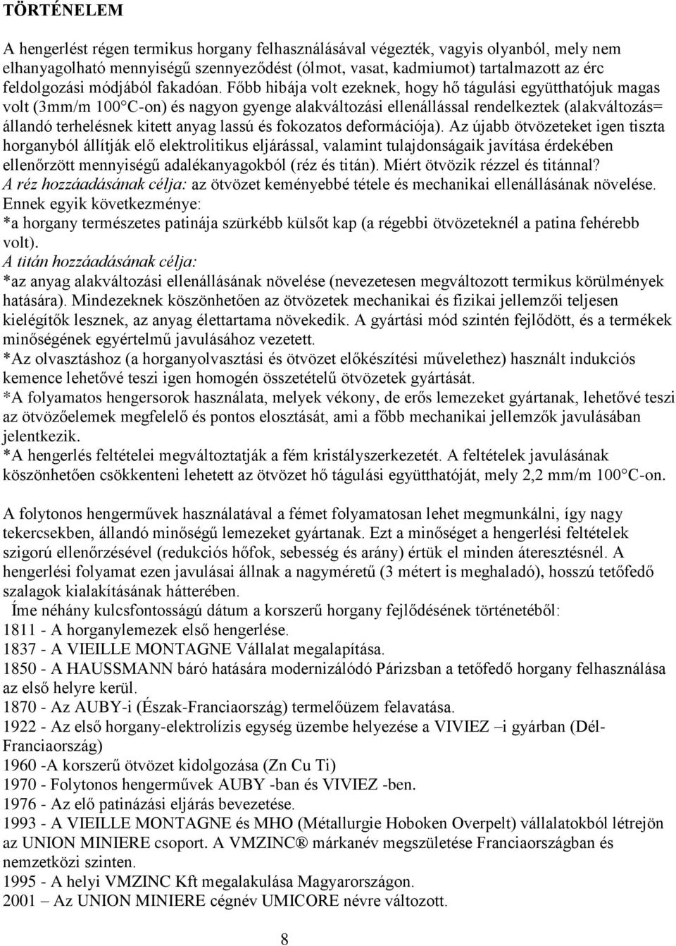 Főbb hibája volt ezeknek, hogy hő tágulási együtthatójuk magas volt (3mm/m 100 C-on) és nagyon gyenge alakváltozási ellenállással rendelkeztek (alakváltozás= állandó terhelésnek kitett anyag lassú és