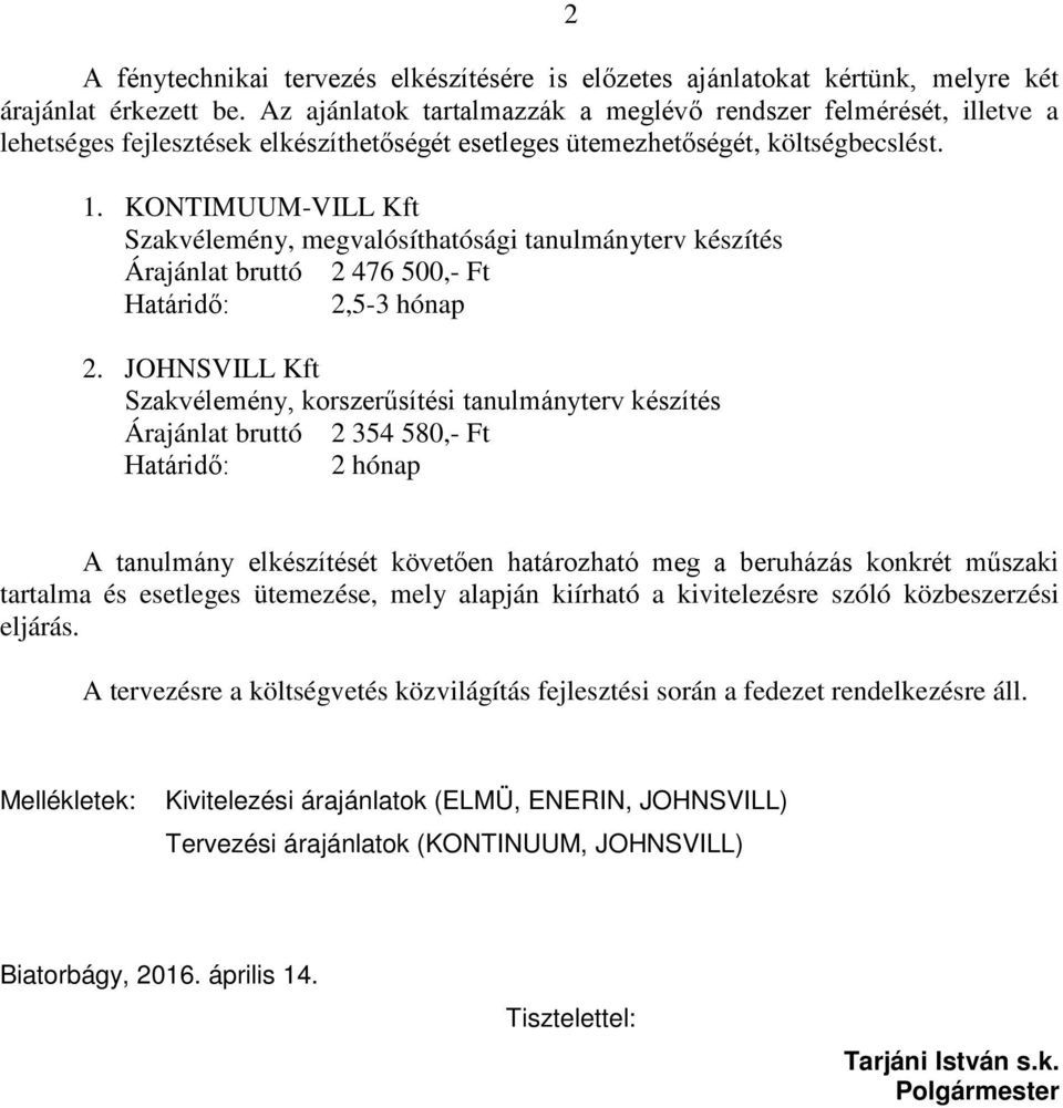 KONTIMUUM-VILL Kft Szakvélemény, megvalósíthatósági tanulmányterv készítés Árajánlat bruttó 2 476 500,- Ft Határidő: 2,5-3 hónap 2.