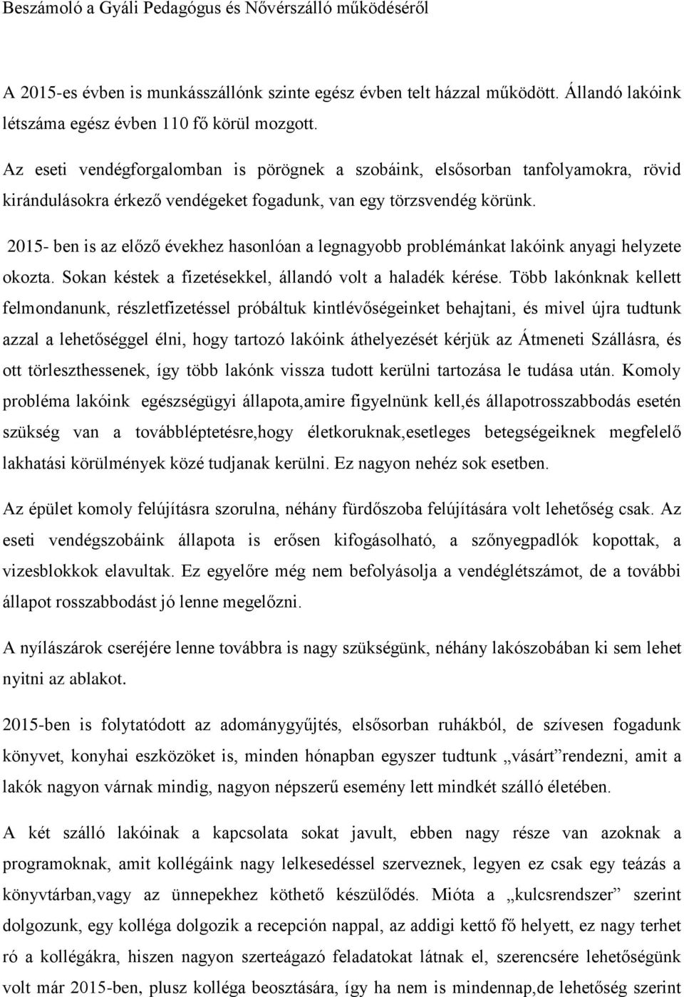 2015- ben is az előző évekhez hasonlóan a legnagyobb problémánkat lakóink anyagi helyzete okozta. Sokan késtek a fizetésekkel, állandó volt a haladék kérése.