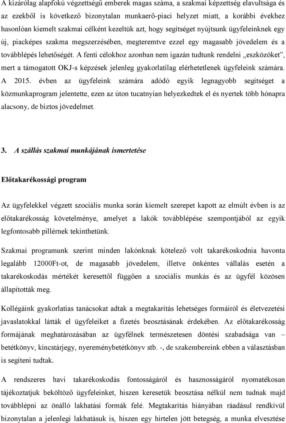 A fenti célokhoz azonban nem igazán tudtunk rendelni eszközöket, mert a támogatott OKJ-s képzések jelenleg gyakorlatilag elérhetetlenek ügyfeleink számára. A 2015.