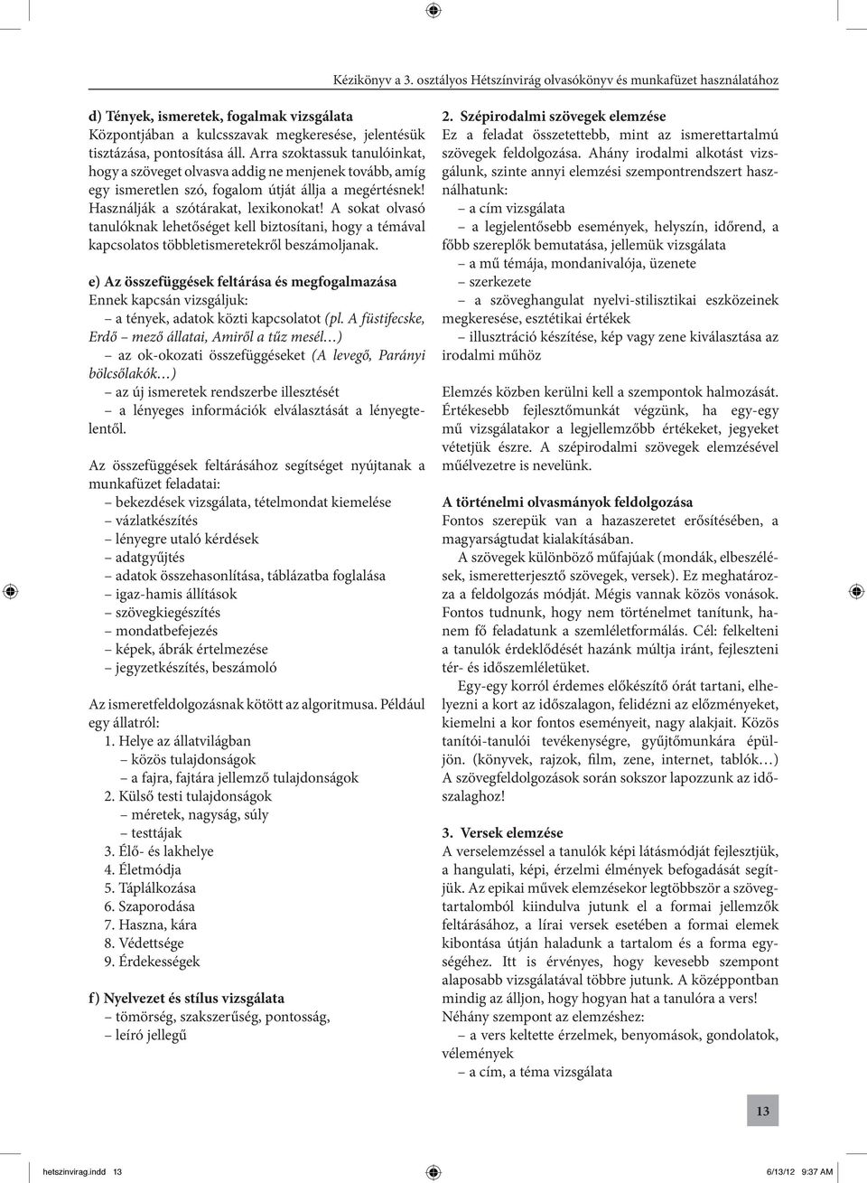 A sokat olvasó tanulóknak lehetőséget kell biztosítani, hogy a témával kapcsolatos többletismeretekről beszámoljanak.