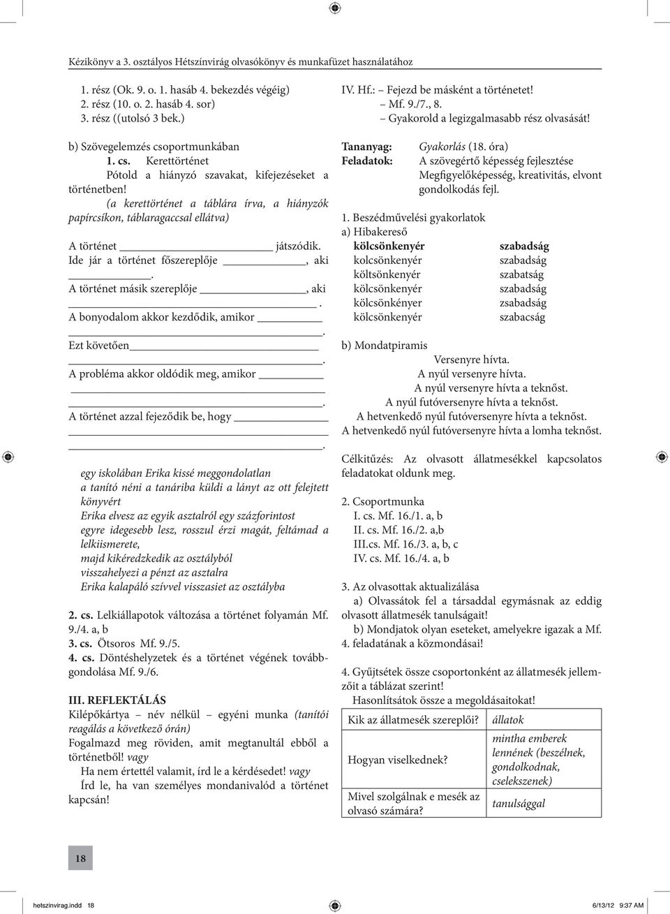 A bonyodalom akkor kezdődik, amikor. Ezt követően. A probléma akkor oldódik meg, amikor. A történet azzal fejeződik be, hogy.