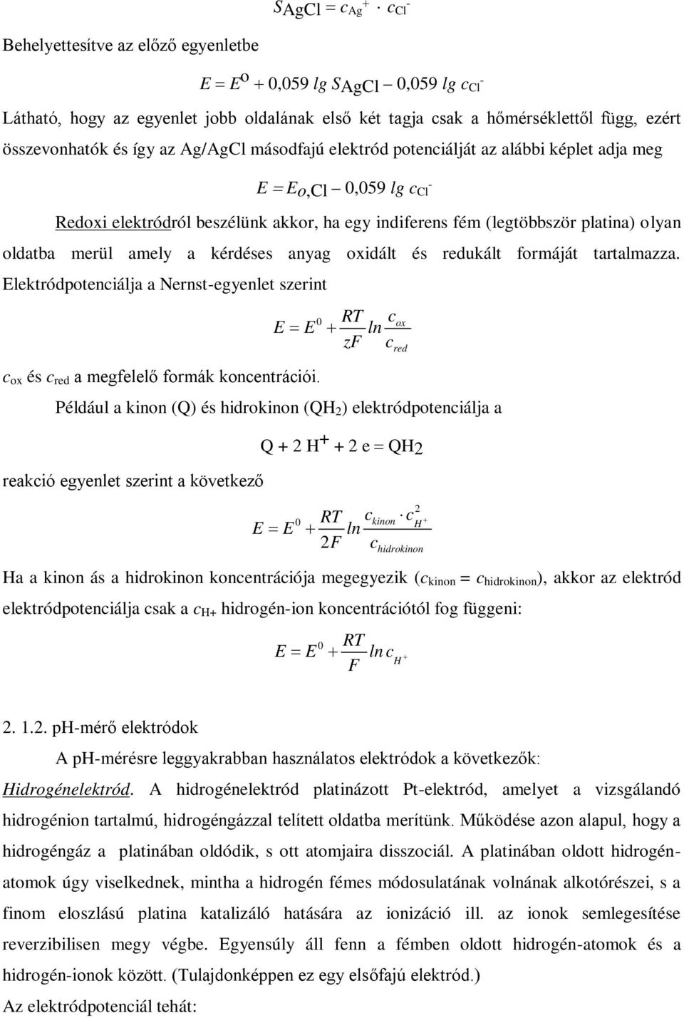 kérdéses anyag oxidált és redukált formáját tartalmazza. Elektródpotenciálja a Nernst-egyenlet szerint c E E ln zf c ox c ox és c red a megfelelő formák koncentrációi.