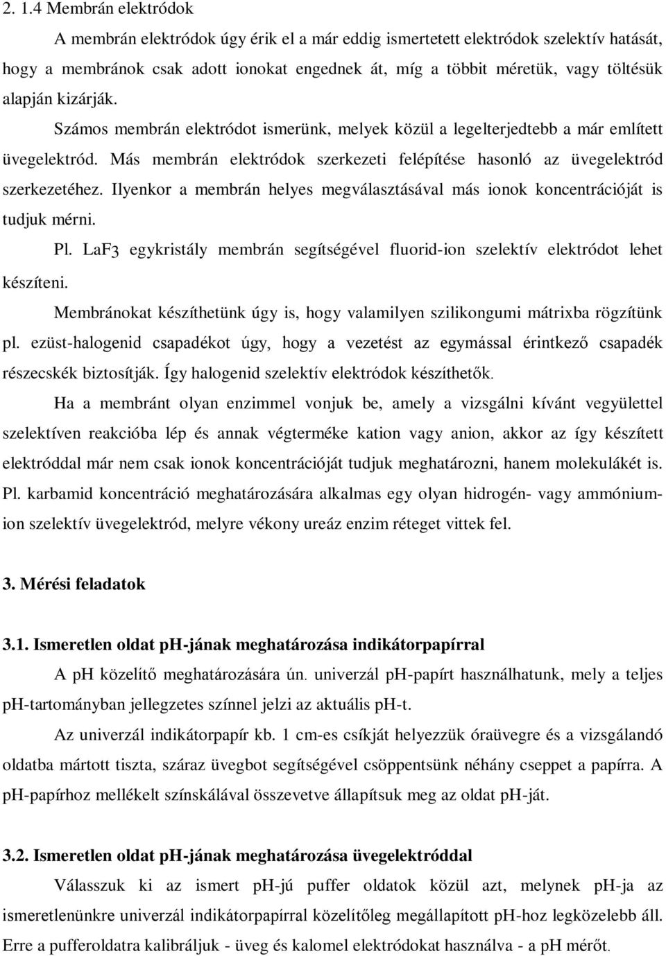 Ilyenkor a membrán helyes megválasztásával más ionok koncentrációját is tudjuk mérni. Pl. LaF3 egykristály membrán segítségével fluorid-ion szelektív elektródot lehet készíteni.