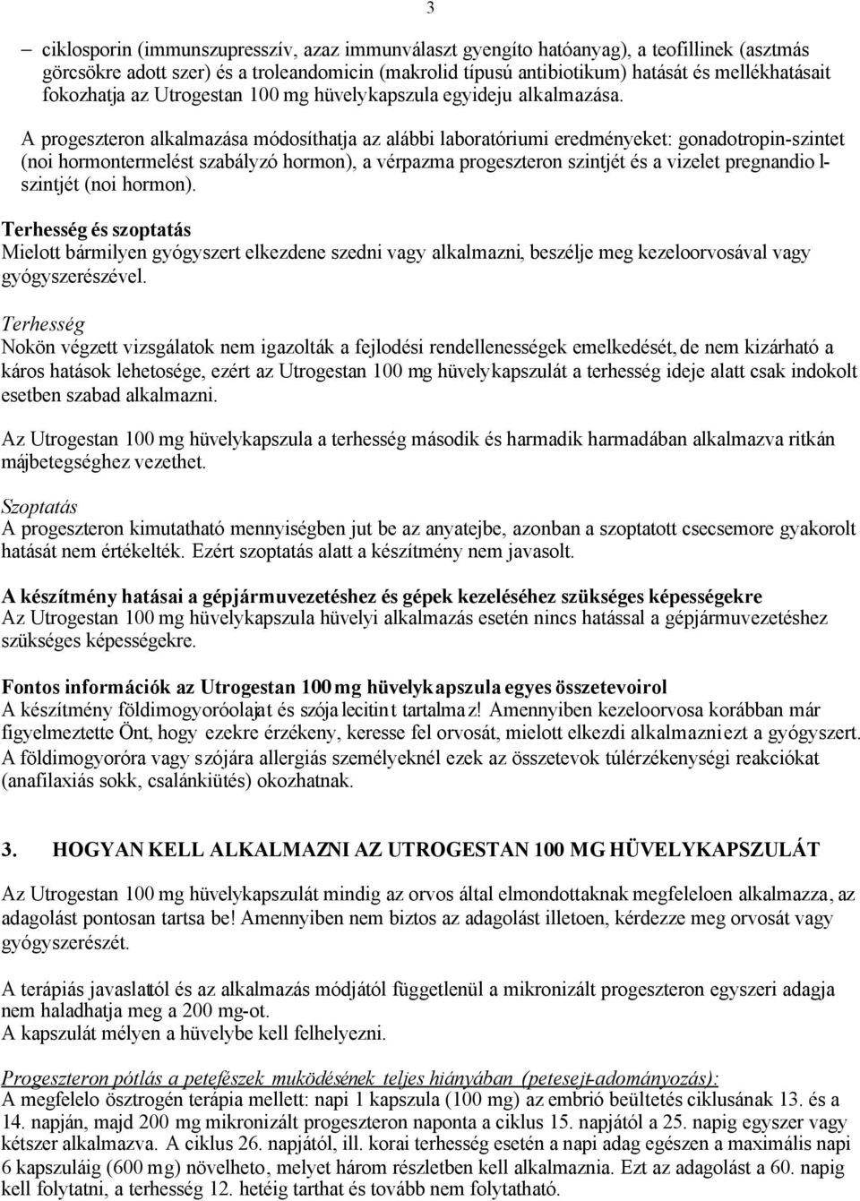 A progeszteron alkalmazása módosíthatja az alábbi laboratóriumi eredményeket: gonadotropin-szintet (noi hormontermelést szabályzó hormon), a vérpazma progeszteron szintjét és a vizelet pregnandio l-