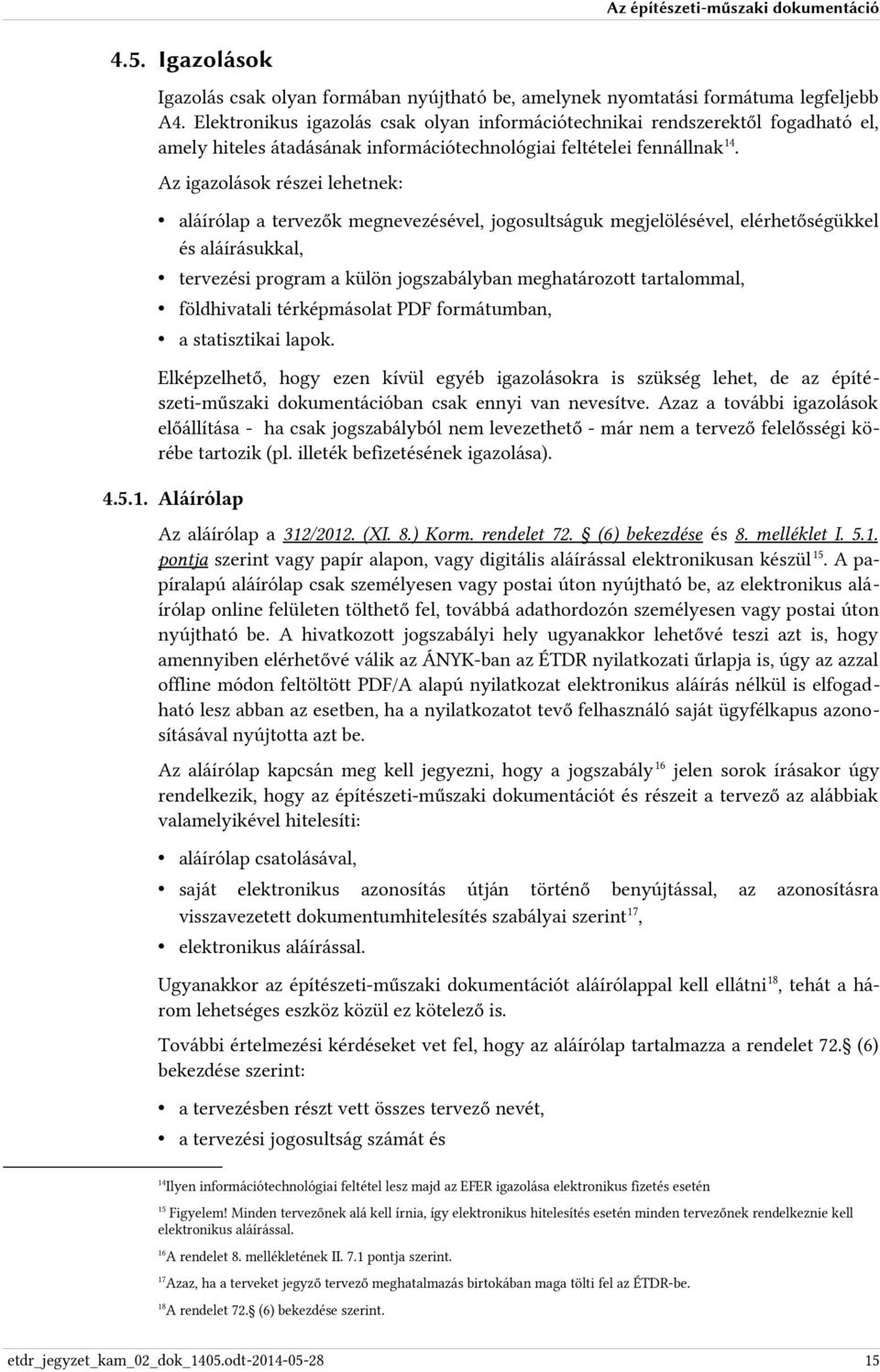 Az igazolások részei lehetnek: aláírólap a tervezők megnevezésével, jogosultságuk megjelölésével, elérhetőségükkel és aláírásukkal, tervezési program a külön jogszabályban meghatározott tartalommal,