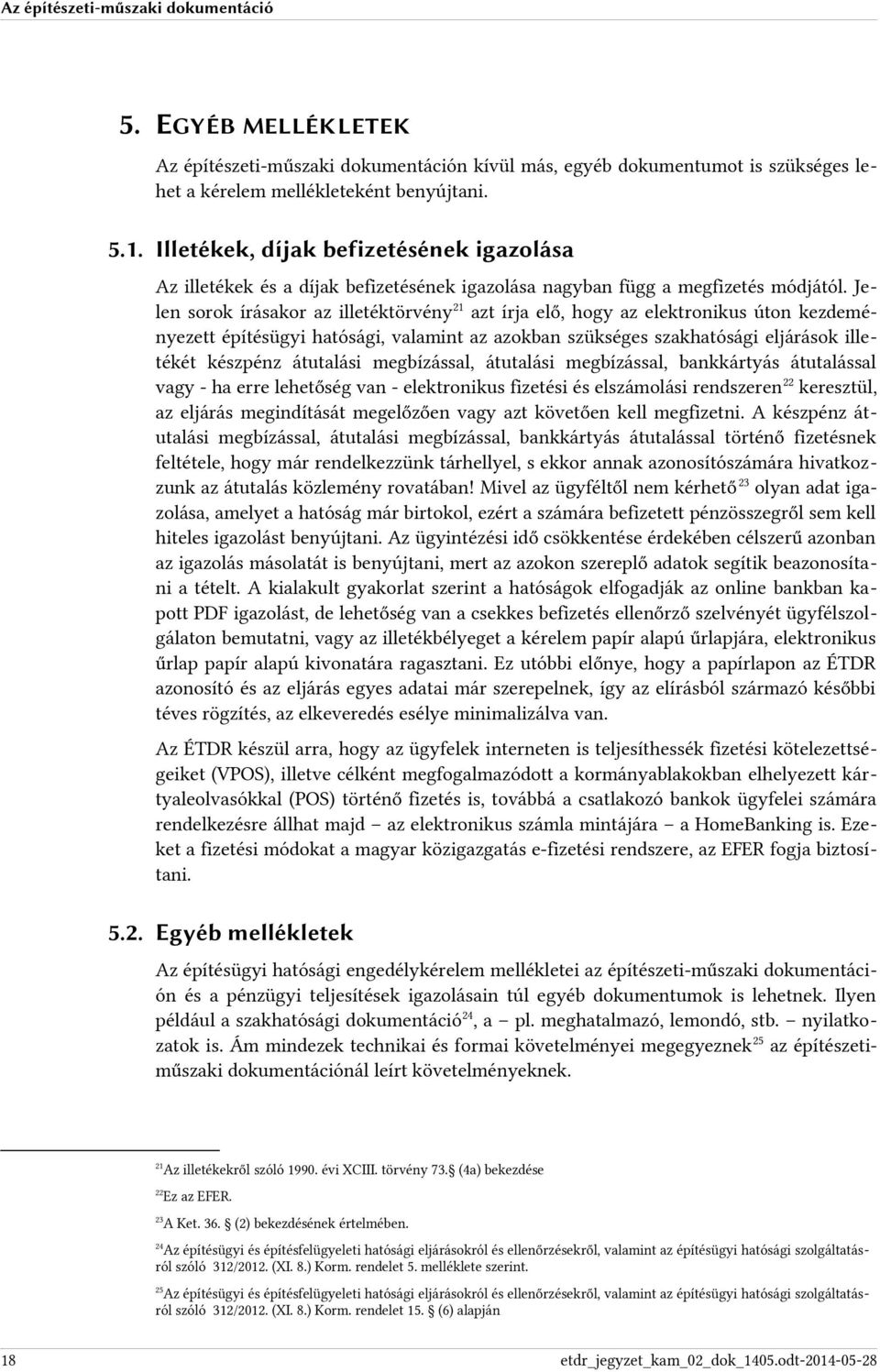 Jelen sorok írásakor az illetéktörvény 21 azt írja elő, hogy az elektronikus úton kezdeményezett építésügyi hatósági, valamint az azokban szükséges szakhatósági eljárások illetékét készpénz átutalási