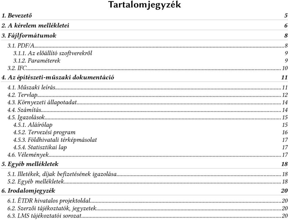 5.2. Tervezési program 16 4.5.3. Földhivatali térképmásolat 17 4.5.4. Statisztikai lap 17 4.6. Vélemények...17 5. Egyéb mellékletek 18 5.1. Illetékek, díjak befizetésének igazolása.